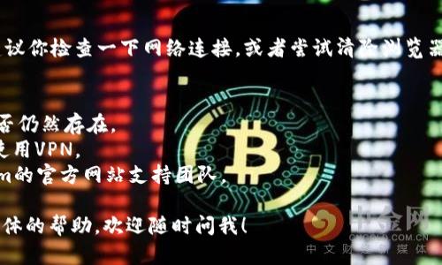 很遗憾，当前我无法直接解决“tokenim测评打不开”的问题。建议你检查一下网络连接，或者尝试清除浏览器缓存后再访问。如果问题仍然存在，你可以尝试以下几种方法：

1. **检查网址**：确保输入的URL是正确的。
2. **更换浏览器**：尝试在不同的浏览器上访问，看看问题是否仍然存在。
3. **使用VPN**：如果网站在你所在的地区被屏蔽，可以尝试使用VPN。
4. **联系网站支持**：如果以上方法都无效，尝试联系tokenim的官方网站支持团队。

希望你的问题能够尽快解决！如果你有其他疑问或者需要更具体的帮助，欢迎随时问我！