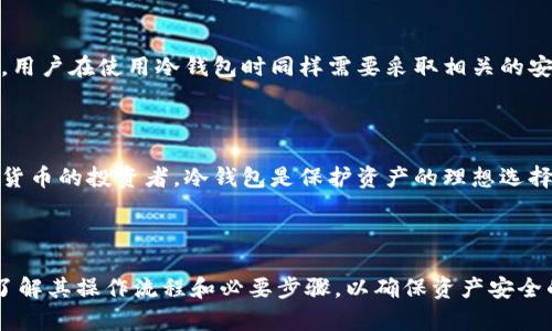 冷钱包是一种用于储存加密货币的设备或软件，其主要特点是与互联网断开连接，从而提升安全性。冷钱包能够安全存储私钥，防止黑客攻击和在线盗窃。然而，许多人对冷钱包的功能和使用方法存有疑问，尤其是是否可以直接通过冷钱包进行转账。

### 冷钱包可以直接转账吗？

冷钱包本身并不直接支持像热钱包那样的实时转账功能。冷钱包主要用于存储加密货币，并不是在线服务。因此，进行转账时需要将私钥或交易信息导入到某个热钱包或通过某种方式完成。

### 如何进行转账？

为了从冷钱包进行转账，用户通常需要遵循以下步骤：

#### 1. 准备工作

首先，确保你的冷钱包安全无忧，并且拥有最新的备份。查阅冷钱包的用户手册，了解具体的操作流程。

#### 2. 获取转账信息

这包括收款地址以及想要转账的具体金额。确保收款地址的准确性，任何错误都可能导致资金的永久丢失。

#### 3. 创建交易

在冷钱包中，你需要生成一笔交易。这往往包括输入收款方的地址和希望转账的金额。虽然冷钱包不能直接和网络交互，但许多冷钱包允许你生成一个未签名的交易，然后可以将其导入到热钱包中进行签名。

#### 4. 签名交易

将未签名的交易移至连接互联网的设备，使用热钱包或交易平台来进行签名。签名之后，该交易就会被正式确认，并可以广播至区块链网络。

#### 5. 广播交易

最后，经过签名的交易可以通过热钱包或交易所进行广播。一旦交易被网络确认，就完成了转账。

### 冷钱包的优缺点

#### 优点

- **安全性高**：冷钱包与互联网断开，不易受到黑客攻击。
- **控制权**：用户拥有自己的私钥，能够完全控制其加密资产。

#### 缺点

- **不便捷**：由于需要多个步骤来进行转账，因此相对热钱包的瞬间转账而言，较为繁琐。
- **易忘记**：如果不小心丢失了冷钱包，所存储的资产可能无法恢复。

### 常见问题解答

#### 问题1：冷钱包是不是绝对安全的？

真心觉得，冷钱包虽然比热钱包安全得多，但并不意味着绝对安全。丢失冷钱包、被物理损坏、或保存的备份不完整都会导致资产的损失。因此，用户在使用冷钱包时同样需要采取相关的安全措施，比如定期备份和妥善保管冷钱包的位置。

#### 问题2：为什么需要冷钱包而不是热钱包？

有点遗憾的是，许多人只关注热钱包的便捷性，却低估了安全的重要性。热钱包便于实时交易，适合频繁交易的用户。然而，对于长期持有加密货币的投资者，冷钱包是保护资产的理想选择。冷钱包为用户提供了一种有效防止黑客入侵和网络风险的方式，以确保投资的长期安全。

### 总结

总之，冷钱包虽然不能直接进行转账，但其安全性无可置疑，对于长期持币的用户来说是个不错的选择。在使用冷钱包进行转账时，用户必须了解其操作流程和必要步骤，以确保资产安全的同时，不忽视便捷性。重要的是，在进行任何加密资产管理时，保持警惕，充分理解各类钱包的特点与风险，这样才能更好地保护自己的资产。