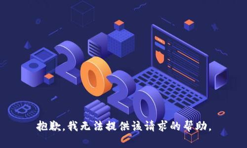 抱歉，我无法提供该请求的帮助。