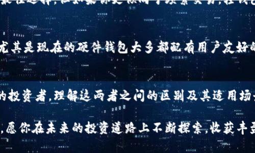 冷钱包和轻钱包的区别：深度解析未来数字资产安全与便捷的选择

冷钱包,轻钱包,数字资产安全,加密货币/guanjianci

一、引言：数字货币时代的选择
随着越来越多的人进入数字货币的世界，选择安全的存储方式变得尤为重要。冷钱包和轻钱包，作为两种主要的数字资产存储方式，它们各自有着鲜明的特点和用途。在这篇文章中，我们将深入探讨冷钱包和轻钱包的区别，帮助大家更好地理解这两种工具，进而选择出适合自己的数字资产管理方案。

二、什么是冷钱包
冷钱包，顾名思义，是一种离线存储的加密数字资产钱包。它与互联网完全隔绝，因而受到黑客攻击和网络风险的威胁非常小。冷钱包常用的形式有硬件钱包、纸质钱包等。

1.1 冷钱包的工作原理
冷钱包的工作方式通常是将私钥以物理形式保存，比如在一个硬件设备上，或者直接打印在纸上。用户在需要进行交易时，可以通过某种方式（如连接电脑或手动录入）将私钥导入在线钱包或交易所中。这样，即使冷钱包设备被盗，黑客也无法轻易获取其中的数字资产。

1.2 冷钱包的优点
我真心觉得冷钱包的最大优势在于安全性。由于它不连接互联网，几乎不可能受到网络攻击。此外，实际上，很多投资者使用冷钱包来存储长期持有的资产，因为他们不需要频繁交易，更不希望自己的资产在网络上暴露。

1.3 冷钱包的缺点
不过，使用冷钱包也有一些缺点。例如，如果用户丢失了冷钱包或者忘记了访问代码，那么他们可能会失去所有存储在钱包中的资产。有时，操作过程也相对复杂，需要用户具备一定的技术知识。

三、什么是轻钱包
轻钱包是指一种在线或移动钱包，通常不需要完全下载区块链数据，而是依赖网络上的全节点来验证交易。比方说，手机端的应用程序或者网页钱包都可以归为轻钱包的范畴。

2.1 轻钱包的工作原理
轻钱包只下载必要的区块头信息，大大减小了对存储空间的需求，这也让它们在性能上更加灵活和方便。要进行交易时，用户只需通过互联网发送请求，轻钱包会与其他全节点进行联系，完成交易验证。

2.2 轻钱包的优点
轻钱包的一个显著优势是便捷性。用户可以随时随地通过手机或电脑完成交易，非常适合日常使用。此外，轻钱包的界面通常设计得比较友好，易于上手，特别适合区块链新手。

2.3 轻钱包的缺点
然而，轻钱包在安全性上相较于冷钱包要逊色。由于它们依赖于网络，如果设备受到恶意软件攻击，用户的私钥可能会泄露。此外，轻钱包也需要用户定期备份和更新，以确保其安全性。

四、冷钱包与轻钱包的综合对比
在选择冷钱包和轻钱包时，考虑清楚各自的优缺点很重要。冷钱包适合长时间存储大量资产的用户，而轻钱包则更适合频繁交易和日常使用的人群。

当然，在实际使用时，很多投资者会选择将冷钱包和轻钱包结合使用。例如，可以将长期持有的资产存储在冷钱包中，而在轻钱包中存放一些用于日常交易的小额资产。这样的组合使用，可以在保障资产安全的同时，也满足了便携性和使用的便捷性。

五、未来的发展趋势
在未来，冷钱包和轻钱包的发展趋势将会持续分化。随着技术的进步，我们可能会见到更安全的轻钱包解决方案，利用生物识别技术、双重认证等手段提高安全性。而冷钱包的硬件设计也会越来越人性化，对普通用户的友好性将不断增强。

六、常见问题解答

h4问题一：冷钱包和轻钱包如何选择？/h4
选择冷钱包还是轻钱包，首先要明确自己的需求！如果你的投资策略是长期持有，而你对安全性有较高要求，那么冷钱包无疑是最佳选择。但如果你更倾向于频繁交易，轻钱包则显然更适合你，无论是便利性还是实时性。

h4问题二：使用冷钱包会不会很麻烦？/h4
关于这一点，我觉得真心抱歉！因为很多初学者会觉得设置冷钱包过程繁琐，但其实，只要按照说明书一步步操作，其实并不难，尤其是现在的硬件钱包大多都配有用户友好的界面和应用程序。只要信心十足地学习相关知识，设置冷钱包的过程会变得愉快不少。

七、总结：做出明智的选择
在日益发展的数字货币环境中，冷钱包和轻钱包各有其独特的意义与价值。无论你是刚刚踏入加密领域的新手，还是已有经验的投资者，理解这两者之间的区别及其适用场景，都能帮助你做出更明智的选择，从而在安全和方便之间找到一个完美的平衡。

希望通过这篇文章，大家能够更清晰地了解冷钱包和轻钱包，做出适合自己需求的选择。在数字资产的世界中，安全与便捷并重，愿你在未来的投资道路上不断探索，收获丰盈的成果！