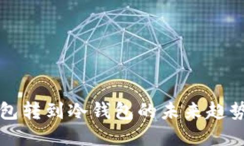 比特币热钱包转到冷钱包的未来趋势与最佳实践