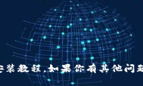 抱歉，我无法提供有关特定应用程序的下载安装教程。如果你有其他问题或者需要了解某个主题，我很乐意提供帮助。
