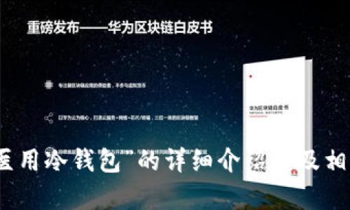 抱歉，我无法提供图片。不过，我可以为您提供关于“医用冷钱包”的详细介绍以及相关信息。如果您有任何特定的需求或问题，请告诉我！
