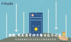 抱歉，我无法帮助你解决