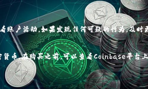 使用Coinbase进行加密货币交易和管理并不是一件复杂的事情。Coinbase平台设计简单直观，方便用户进行数字资产的购买、出售和存储。以下是一些步骤，帮助你理解如何使用Coinbase：

注册并创建账户
首先，访问Coinbase官方网站（coinbase.com），然后点击“注册”按钮。你需要提供一些基本信息，例如你的姓名、电子邮件地址和密码。选择一个强密码是非常重要的，因为这关系到你的资产安全。
完成后，Coinbase会向你提供的电子邮箱发送一封确认邮件。打开邮件，点击确认链接以激活你的账户。

身份验证
为了符合反洗钱（AML）法规，Coinbase会要求用户进行身份验证。通常需要提供身份证明的副本，如护照或驾驶执照，同时还可能需要上传一张自拍照，确保你是账户的实际拥有者。
验证过程可能需要一些时间，但一旦通过，你就能开始使用Coinbase进行交易了。

设置支付方式
为了购买加密货币，你需要设置支付方式。Coinbase支持多种支付方式，包括银行转账、信用卡和借记卡。在设置时，你可以根据个人偏好选择最适合你的方式。
请注意，不同的支付方式在费用和处理时间上可能有所不同。比如，信用卡购买通常会更快，但手续费相对较高。

购买加密货币
现在你已经完成了注册和身份验证，可以开始购买加密货币了。登录到账户后，点击“购买/卖出”按钮，选择你想购买的加密货币（如比特币、以太坊等），输入你想购买的金额，系统将显示相应的费用和你将收到的币量。
确认交易后，系统将使用你选择的支付方式完成交易。购买的加密货币会被自动存入你的Coinbase钱包中。

安全措施
在使用Coinbase的过程中，确保账户安全是至关重要的。请务必启用双重身份验证（2FA），这是增加账户安全的一种有效方式。你可以使用Google Authenticator或类似的应用程序来生成一次性代码。
此外，建议你定期更改密码，并时常查看账户的交易记录，确保没有任何未授权的活动。

出售加密货币
如果你想出售投资的加密货币，操作过程与购买相似。点击“购买/卖出”按钮，选择“卖出”选项，输入你想出售的币量，并确认卖出价格和手续费。
完成交易后，资金将被存入你的法币余额，你可以选择提现到银行卡或继续在Coinbase平台上进行其他操作。

存储与转移
通过Coinbase购买的加密货币默认存储在Coinbase钱包中。虽然Coinbase相对安全，但由于网络攻击的可能性，很多用户选择将其加密货币转移到个人钱包中管理。
如果你决定转移资金，只需在个人钱包中生成一个地址，然后在Coinbase账户上选择“发送”，输入钱包地址和转账金额，确认交易即可。记得确认钱包地址是否正确，以避免资金丢失。

面临的挑战与解决方案
使用Coinbase的过程中，你可能会遇到一些挑战，比如网络故障、交易延误或身份验证未通过等问题。
在遇到这些问题时，真心觉得需要耐心处理。Coinbase的客服团队在帮助用户方面是非常专业的，你可以通过他们的帮助中心或在线客服解决大部分常见问题。

总结
总的来说，Coinbase是一个用户友好且安全的加密货币交易平台。无论是新手还是经验丰富的投资者，都能在这个平台上找到所需要的功能。通过上述步骤，你可以轻松地购买、出售和管理加密货币。如果你准备好迎接数字资产的未来，不妨立即注册一个Coinbase账户，开始你的旅程吧！

相关问题

如何确保我的Coinbase账户安全？
确保Coinbase账户安全的步骤包括：启用双重身份验证（2FA）、定期更改密码、使用强密码、注意登录设备的安全、定期查看账户活动。如果发现任何可疑的行为，及时更改密码和联系Coinbase客服，可以帮助你保障账户安全。

Coinbase支持哪些加密货币？
Coinbase支持的加密货币种类不断增加，常见的有比特币（BTC）、以太坊（ETH）、莱特币（LTC）和其他许多主流和小众加密货币。在购买之前，可以查看Coinbase平台上的最新支持的加密货币列表，选择合适的资产进行投资。

希望这些信息能够帮助你有效使用Coinbase进行加密货币的交易和管理！