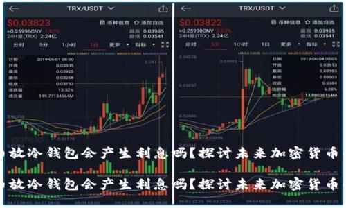 雷达币放冷钱包会产生利息吗？探讨未来加密货币的趋势

雷达币放冷钱包会产生利息吗？探讨未来加密货币的趋势