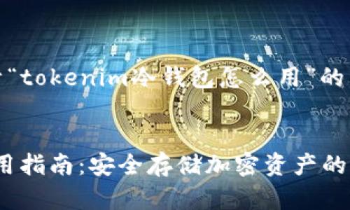 当然可以！下面是关于“tokenim冷钱包怎么用”的详细介绍和相关信息。

自身  
Tokenim冷钱包的使用指南：安全存储加密资产的未来趋势