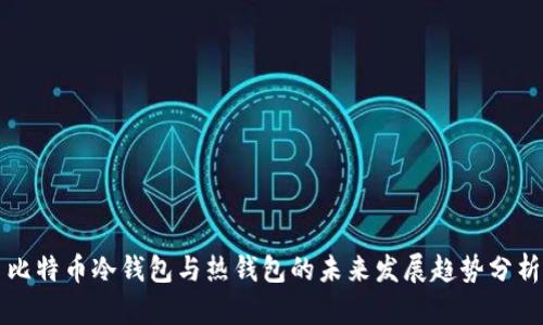 比特币冷钱包与热钱包的未来发展趋势分析