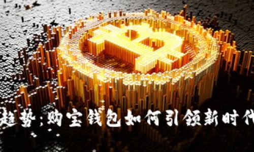 未来支付趋势：购宝钱包如何引领新时代支付方式