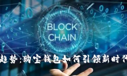 未来支付趋势：购宝钱包如何引领新时代支付方式