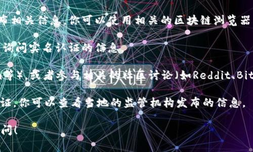 要查找Tokenim的实名认证信息，通常可以通过以下几个步骤进行：

1. **访问Tokenim官网**：首先，访问Tokenim的官方网站或相关的服务平台，查看是否有实名认证相关的信息或说明。

2. **使用区块链浏览器**：Tokenim作为一种与区块链相关的服务，可能会在区块链浏览器上发布相关信息。你可以使用相关的区块链浏览器（如EtherScan对于以太坊、BscScan对于币安智能链等）来查找Tokenim的合约地址和交易记录。

3. **联系官方支持**：如果你在官网上找不到相关信息，可以联系Tokenim的客服或者支持团队，询问实名认证的信息。

4. **查阅社交媒体和社区讨论**：可以搜索Tokenim相关的社交媒体账号（如Twitter、Telegram等），或者参与相关的社区讨论（如Reddit、Bitcointalk）来获取更新和反馈。

5. **监管和法律要求**：根据你的所在地区，可能有特定的法律法规要求区块链项目进行实名认证。你可以查看当地的监管机构发布的信息。

尽量确保通过官方渠道获取信息，以避免错误或虚假信息。如果你还有其他具体问题，欢迎继续询问！