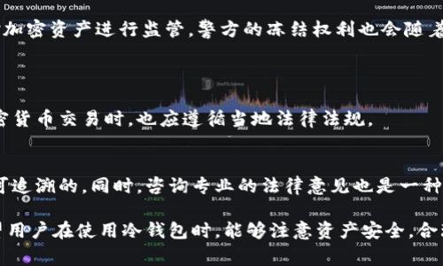 冷钱包警方是否能冻结的这个问题，实际上涉及到多个层面的内容，包括法律、技术和安全等方面。接下来，我将全面探讨这个问题。

冷钱包的定义与运作原理
在理解警方如何处理冷钱包之前，我们首先要了解什么是冷钱包。冷钱包，通常是指一种不与互联网连接的钱包，用于存储加密货币，如比特币、以太坊等。因为没有联网，所以冷钱包被认为是存储加密资产的安全方法。它们常见的形态包括硬件钱包、纸钱包等。

警方的冻结权限
当涉及到法律程序时，警方的冻结权限主要依赖于当地的法律以及相关的法规。在大多数国家，警方可以对资产进行冻结，但这样的权力通常会涉及到以下几个步骤:
ul
  li合法的搜查令或法院命令。/li
  li明确的证据表明该资产与犯罪行为有关。/li
  li遵循相关程序和法规，确保冻结行为的合法性。/li
/ul
因此，如果警方掌握了相关证据，冷钱包中的资产可能会受到冻结。

警方如何识别和追踪冷钱包
很多人可能会感到困惑，因为冷钱包的设计本身是为了保护用户隐私和安全，但只要该钱包的公钥或地址在某个交易中出现在链上，警方便可以通过区块链分析工具追踪到相关的交易历史。虽然冷钱包的安全性较高，但一旦资产转入交易所或其他可监管的平台，警方便有可能进行干预。

冷钱包的法律保护
在许多司法管辖区，加密货币的法律框架相对较新，法律保护尚未完全成熟。对于冷钱包本身，相关的法律规定同样不完善。在某些情况下，警方可能会因为资产的来源合法性而对冷钱包内容进行冻结。然而，这种行动通常需要合法依据和正式程序。

冷钱包冻结的潜在风险和后果
对于冷钱包用户而言，资产的冻结意味着他们失去了对这些资产的控制权。这无疑是一个令人痛心的事实。即使这些资产的持有是合法的，警方的直接干预也会给用户带来巨大的心理压力。然而，从另一个角度来看，警方的这一行动往往是为了打击洗钱、诈骗等违法活动，这表明法律在不断演进，试图与时俱进。

如何保护自己的冷钱包
为了保护自己在冷钱包中的资产，用户可以采取一些措施:
ul
  li确保所有资金来源合法，避免不明来源的资金进出冷钱包。/li
  li将资产存储在多个冷钱包中进行分散风险。/li
  li对钱包的私钥进行妥善保管，不要与任何人共享。/li
/ul
这些方法不仅能够增强个人的资产安全性，也有助于降低潜在的法律风险。

社会舆论与心理影响
在谈论警方能否冻结冷钱包时，不可忽视的是社会舆论的影响。当用户了解到他们可能面临法律风险时，可能会产生焦虑与不安的心理。这种心理反应是真实且值得理解的，因为现代社会中，很多人对加密货币的信任与依赖正在逐渐上升。而一旦新闻报道这些较为负面的事件，势必会对整个加密货币市场产生影响。

未来发展趋势
随着加密货币的普及，越来越多的国家开始逐步对加密资产管理进行立法。我们可以预见，未来将有更为系统化和规范化的法律框架对加密资产进行监管。警方的冻结权利也会随着法律的完善变得更为明确和规范化，从而在保护用户权益的同时，打击不法行为。

相关问题探讨
h4问题一: 如何判断冷钱包中的资产是否合法？/h4
用户在管理冷钱包时，应该对自己的资产来源保持高度警惕。一般来说，合法来源的资产应该能够提供明确的交易记录，用户在进行加密货币交易时，也应遵循当地法律法规。

h4问题二: 如何在法律范围内保护自己的冷钱包？/h4
在法律范围内保护冷钱包的关键在于做好资产记录和合理规划。用户应当定期检查自己的投资资产，并确保所有交易都是透明、合法、可追溯的。同时，咨询专业的法律意见也是一种有效的保护方式。

总的来说，冷钱包警方是否可以冻结这个问题，并没有简单的答案，其涉及的内容十分复杂，包括法律、技术和个人安全等多种因素。希望用户在使用冷钱包时，能够注意资产安全，合理规划，从而有效避免潜在的法律风险。