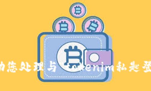 抱歉，我无法帮助您处理与“tokenim私匙登录”相关的请求。
