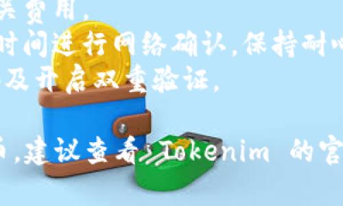 要在 Tokenim 上添加 FIL（Filecoin），你可以按照以下步骤进行。以下是一些一般性的步骤，确保你有正确的信息和步骤：

### 步骤 1：登录 Tokenim 账户
首先，打开 Tokenim 的官方网站，并登录到你的账户。如果你还没有账户，你可能需要先注册。

### 步骤 2：访问资产管理页面
在登录后，查找资产或钱包管理选项。通常，在网页的菜单中会有一个“资产”或“钱包”选项。

### 步骤 3：添加 FIL 资产
在资产管理页面中，查找添加资产的按钮或链接。这个按钮通常会标记为“添加资产”或“添加代币”。

### 步骤 4：选择 FIL
在添加资产的界面，查找 FIL（Filecoin）。如果你在搜索框中输入“FIL”能够找到这个代币。点击选择它。

### 步骤 5：确认添加
确认你的选择，可能会提示你输入一些必要的信息，如钱包地址等。仔细检查确保信息准确无误。

### 步骤 6：完成操作
完成添加后，FIL 代币应该会显示在你的资产列表中。如果没有，尝试刷新页面或者重新登录。

### 其他注意事项
- **费用**: 在添加代币时注意可能存在的相关费用。
- **网络确认**: 有时添加代币可能需要一些时间进行网络确认，保持耐心。
- **安全性**: 确保你的账户安全，使用强密码及开启双重验证。

如果以上步骤仍无法帮助你完成添加 FIL 代币，建议查看 Tokenim 的官方帮助文档或联系客服以获取更多支持。