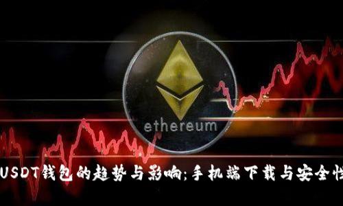 未来USDT钱包的趋势与影响：手机端下载与安全性分析