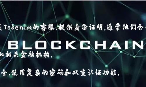 找回Tokenim账户的资产涉及一些步骤和注意事项。以下是一些实用的建议：

### 1. 确认平台的安全性
在进行任何操作之前，确保Tokenim平台是合法的，目前不存在欺诈风险。检查用户反馈和相关的社交媒体讨论，这对于确认平台的信誉非常重要。

### 2. 重设密码
如果你无法访问你的Tokenim账户，首先可以尝试重设密码。平台通常会在登录页面提供“忘记密码”选项，点击后按照提示输入你的注册邮箱。之后平台会发送重设密码的链接到你的邮箱。

#### 步骤说明
1. 访问Tokenim官网，点击登录页面。
2. 找到“忘记密码”链接并点击。
3. 输入你的注册邮箱，检查邮箱是否收到重设链接。
4. 点击链接，输入新密码并确认密码。

### 3. 账户恢复
如果你的账户被黑客攻击或者内容被误删除，Tokenim通常会有账户恢复程序。你需要联系他们的客服，提供必要的身份验证信息。

#### 如何联系客服
1. 在网站上找到“联系客服”或“支持”页面。
2. 使用提供的联系方式，如电子邮件或在线聊天。
3. 描述你的问题，附上任何需要的凭证。

### 4. 资产追踪
如果你想确认自己在Tokenim账户里的资产，可以通过查看账户清单、交易历史来追踪。

#### 查看资产的步骤
1. 登录你的Tokenim账户。
2. 找到“资产”或“钱包”选项。
3. 检查你的当前余额和历史交易记录。

### 5. 向社区寻求帮助
有时候，社区的力量不可小觑。在在线论坛、社交媒体或Discord群组中，你可能会找到其他用户的相似经历和解决方案。

#### 寻找帮助的途径
1. 加入Tokenim相关的在线社区。
2. 发布你的问题，看看是否有人愿意提供帮助。

### 常见问题
- **我忘记了我的Tokenim账户的安全问题，怎么办？**
   - 很多平台允许多种方式的身份验证，如果你忘记了安全问题，联系Tokenim的客服，提供身份证明，通常他们会帮助你重置。

- **如果我的Tokenim账户被盗，该怎么办？**
   - 立即联系Tokenim客服，尽快冻结账户，防止进一步的损失，并通知相关金融机构。

希望以上内容能够帮助你找回Tokenim的资产，记得时刻保持账户的安全，使用复杂的密码和双重认证功能。