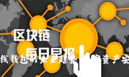冷钱包与离线钱包的未来趋势：数字资产安全性的演变
