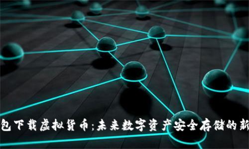 冷钱包下载虚拟货币：未来数字资产安全存储的新趋势