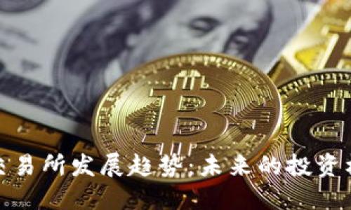 数字货币交易所发展趋势：未来的投资机会与挑战