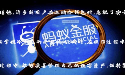 冷钱包是一种安全存储数字资产的方法，由于它不与互联网连接，因此能够有效防止黑客攻击和网络窃取。要查询冷钱包中的资金，通常需要遵循一系列的步骤。以下是查询冷钱包资金的基本流程和注意事项。

什么是冷钱包？

冷钱包是一种物理或电子设备，能够存储加密货币的私钥，但不直接与互联网连接，降低了被黑客攻击的风险。冷钱包的形式多种多样，包括硬件钱包、纸钱包等。对于那些希望长期安全存储数字资产的用户来说，冷钱包无疑是一个好选择。此外，冷钱包相较于热钱包（在线钱包），在使用时需采取更多的小心和步骤。


如何查询冷钱包资金？

查询冷钱包中的资金，实际上可以分为几个步骤：


h4步骤一：准备必要的工具/h4

在你开始查询之前，首先要准备好冷钱包及其相关的信息。硬件钱包如Ledger、Trezor，通常会有相应的应用程序供你查看余额；而纸钱包则需要你有正确的私钥或者公钥。


h4步骤二：使用硬件钱包应用程序/h4

如果你的冷钱包是一个硬件钱包，你通常可以通过其配套的桌面应用程序或者移动应用程序来查看余额。连接你的硬件钱包，并输入必要的PIN码，以确保安全。进入应用程序后，你可以轻松查看到你的账户余额以及相关交易记录。


h4步骤三：使用区块链浏览器/h4

如果你使用的是纸钱包或者想要更全面地查看账户信息，你可以使用区块链浏览器。首先，你需要找到你纸钱包上的公钥。在区块链浏览器中，输入你的公钥，即可查看该地址的最新交易记录和余额。例如，比特币用户可以使用Blockchain.com、Blockchair等网站，输入公钥即可查询。


h4步骤四：注意安全/h4

在整个过程中，务必要注意安全。一旦泄露了你的私钥，任何人都有可能获取到你冷钱包中的资金。因此，查余额时一定要在安全的环境下进行，确保没有恶意软件或者网络攻击的风险。


常见的疑问

h4问题一：冷钱包真的安全吗？/h4

这个问题可能是每个数字资产投资者心中最关心的。冷钱包相较于热钱包在安全性上确实具备明显优势。硬件钱包的设计目的是为了在离线的状态下安全存储私钥，只要妥善保存，不与互联网连接，黑客几乎无法入侵。
然而，虽然冷钱包在理论上非常安全，但也不意味着它们不会出现问题。用户自身的操作失误，比如丢失了钱包、忘记了密码，或者被盗走了实体设备，都是可能的风险。因此，我真心觉得，除了选择一个好的冷钱包外，用户还应制定备份和安全保护措施，以应对潜在的风险。


h4问题二：使用冷钱包需要付出多大的成本？/h4

冷钱包的成本因品牌和功能而异。硬件钱包的价格通常在几十到几百美元之间。而纸钱包的制作几乎是免费的，但其安全性完全依赖于用户的保管。我有点遗憾，许多新用户在选购冷钱包时，忽视了安全和功能的平衡，往往因为价格便宜而选择不可靠的产品。建议用户在选择前多做一些研究，了解不同冷钱包的优缺点，理性消费，合理规划自己的资金安全。


总结与建议

查询冷钱包中的资金并不是一件复杂的事情，但也需要用户具备一定的知识和技能。通过了解如何使用硬件钱包的应用程序或区块链浏览器，你就可以轻松掌握冷钱包的余额情况。同时，在操作过程中，无论是数据的输入还是密码的使用，都要注意安全，避免不必要的损失。



总的来说，冷钱包的安全性和使用体验是相辅相成的。虽然冷钱包能有效保护我们的数字资产，但用户的自我保护意识同样重要。希望大家在使用冷钱包的过程中，能够妥善管理自己的数字资产，保持警惕，享受数字经济带来的便捷与乐趣。
