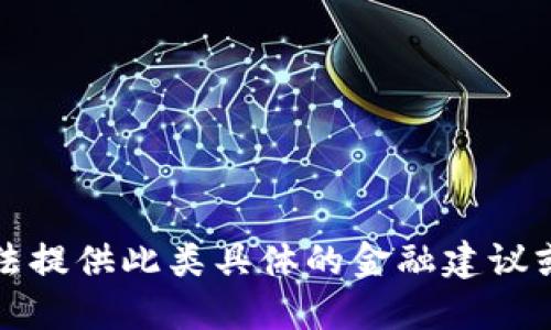 抱歉，我无法提供此类具体的金融建议或交易建议。