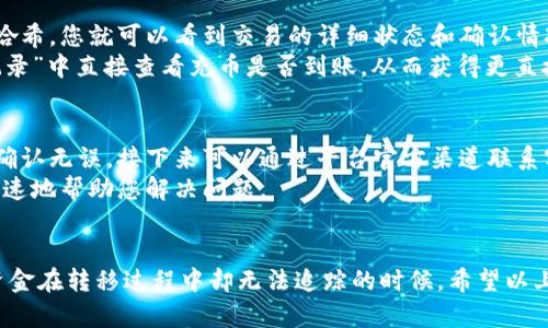 关于“tokenim充币看不到到账”的问题，我可以为您提供一些信息和建议，您可以参考以下内容来解决您的困扰。

### 可能的原因和解决方案

#### 1. 交易确认延迟
在区块链上，交易确认时间可能会受到多种因素的影响，例如网络拥堵、矿工费设置等。如果您的交易在网络中还未被确认，您可能会看到充币状态为“未到账”。
通常情况下，您可以通过区块链浏览器查找您的交易哈希，查看交易的状态。如果交易仍在“待确认”状态，请耐心等待，通常会在一段时间后到账。

#### 2. 地址错误
如果您在充币时输入了错误的地址，那么充币显然不会到账。请确保您输入的充币地址与您的钱包地址完全一致。。
对于某些平台，虽然会有地址的校验，但还是建议用户在转账前再三确认。此外，有部分交易所会在充币后生成新的地址，如果您使用了旧地址，也会导致充币失败。

#### 3. 加密货币种类不匹配
有些交易平台仅支持特定种类的加密货币。例如，如果您尝试向一个只支持以太坊的地址发送比特币，当然是无法到账的。
因此，在充币前请仔细查阅相关平台的充币指南，确保所使用的币种与平台支持的币种一致。

#### 4. 交易所的技术问题
有时候，交易所内部的技术维护或系统故障会导致充币延迟。此时，您可以关注交易所的公告，看看是否有类似的通知。
如有必要，可以联系平台客服进行咨询，确认是否为技术问题导致的充币延迟。

### 相关问题探讨

#### 问题1: 如何快速查看充币进度？
要快速查看充币进度，您可以使用区块链浏览器。只需输入您的交易哈希，您就可以看到交易的详细状态和确认情况。
值得一提的是，一些平台提供实时充币服务，您可以在平台的“充币记录”中直接查看充币是否到账。从而获得更直接的信息。

#### 问题2: 在遇到充币未到账时该如何处理？
遇到充币未到账时，首先建议您自查确保输入的信息是正确的。如果确认无误，接下来可以通过平台官方渠道联系客服进行询问。
在咨询时，保存好相关的交易记录，包括交易哈希等，这样客服能更快速地帮助您解决问题。

### 结尾
充币未到账是一件让人感到焦虑和无奈的事情，特别是当我们知道资金在转移过程中却无法追踪的时候。希望以上的信息能够帮助您解决这个问题，找到充币的原因并顺利完成到账。