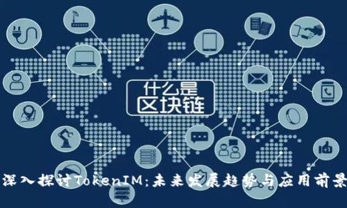 深入探讨TokenIM：未来发展趋势与应用前景