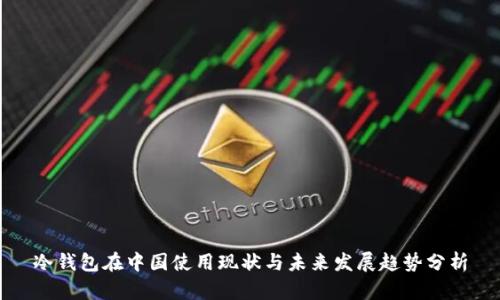 冷钱包在中国使用现状与未来发展趋势分析