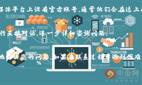 要联系OKPay钱包的客服，您可以通过以下几种方式进行沟通：

1. 官方网站客服
首先，您可以访问OKPay的官方网站，通常在网站的底部或“联系我们”页面上会有客服联系方式，包括电子邮件和在线客服的链接。通过这些方式，您可以直接与客服人员进行联系，获取有关您问题的详细答案。

2. 电子邮件支持
如果您更喜欢书面沟通，您可以发送电子邮件至OKPay的客服邮箱。通常，电子邮件也是一个便捷的方式，可以详细描述您的问题并等待回复。建议在邮件中包含尽可能多的相关信息，例如您的账户信息和具体问题，以便客服能够快速定位并解决您的问题。

3. 在线聊天功能
许多金融服务平台包括OKPay都提供在线聊天支持。您可以在工作时间内访问网站，使用在线聊天窗口与客服代表实时交谈。这种方式通常能够提供更快速的解决方案。

4. 社交媒体平台
最近，很多公司开始通过社交媒体与客户进行互动。您可以查看OKPay是否在Facebook、Twitter等社交媒体平台上设有官方账号，通常他们会在这上面回复用户的问题。通过私信或评论的方式都可以联系他们。

5. 电话支持
如果您更喜欢语音沟通，您可以查看是否提供客户服务热线的电话。拨打客服热线，您可以和客服人员进行直接对话，进一步详细咨询问题。

总结
无论您采取哪种方式，确保在联系OKPay客服时保持礼貌，并提供清晰的问题描述，这样有助于客服更快地解决您的问题。如果在联系过程中遇到困难，也可以寻求其他用户的帮助，比如在相关论坛中询问，以获得更多的反馈和建议。

希望以上信息能帮助到您！如果您有其他问题，欢迎随时询问。