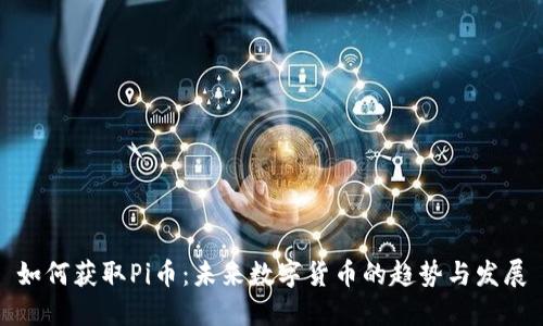 如何获取Pi币：未来数字货币的趋势与发展