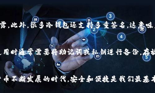   九神推荐的冷钱包：未来数字货币存储的趋势与发展 / 

 guanjianci 冷钱包, 数字货币, 九神, 钱包推荐 /guanjianci 

引言：为何选择冷钱包？
随着数字货币的迅猛发展，越来越多的人开始密切关注如何安全地存储自己的数字资产。在这个充满机遇和风险的时代，冷钱包作为一种安全存储的方式，逐渐被广大用户所接受和青睐。正因如此，我真心觉得选择一款合适的冷钱包显得尤为重要。尤其是九神推荐的一些冷钱包，因其安全性和便捷性，成为不少投资者的首选。

冷钱包的基本概念
冷钱包是指不与互联网直接连接的数字货币存储设备。它相对于热钱包（在线钱包）而言，更加安全，因为它能够有效避免黑客攻击及木马病毒的威胁。冷钱包分为硬件钱包和纸钱包两种类型。硬件钱包是专门的设备，如Trezor、Ledger等；而纸钱包则是将私钥和公钥打印在纸上，虽然极为安全，但在实用性上却有所欠缺。

九神推荐的冷钱包概述
九神科技作为数字资产领域的知名品牌，推出了一系列备受好评的冷钱包。这些冷钱包在安全性、使用体验以及适配性方面表现突出。在选择冷钱包时，用户不仅要关注安全性能，还需考虑其用户友好性和兼容性，这是确保我们方便操作及管理资产的关键。

冷钱包未来发展的趋势
在数字货币市场不断变化的今天，冷钱包也在向更高的安全标准和更为便捷的用户体验不断进化。首先，随着技术的不断进步，冷钱包的安全性会愈加增强。从量子加密到多重签名技术的运用，未来的冷钱包将变得更加隐秘和安全，只需简单操作就能获得更高的数据保护。
其次，用户体验也是冷钱包发展的另一个趋势。智能化的冷钱包将给用户带来更为直观和便捷的操作界面。例如，九神的一款最新硬件钱包，内置了触摸屏，支持多种语言，用户在进行交易和管理资产时能够更加轻松。
第三，冷钱包的兼容性也会越来越强，未来的冷钱包将支持多种数字资产及不同的区块链网络。这对于日益增长的用户需求而言，无疑是一个积极的响应，用户只需一款冷钱包，便能管理所有的数字资产。

冷钱包的选择标准
选择冷钱包并非易事，尤其是在市场上产品繁多的情况下。首先，安全性是选择冷钱包的首要考虑因素，用户需确认冷钱包是否支持多重身份验证、硬件加密等安全技术。其次，用户体验也很重要，一款易于使用的冷钱包可以帮助用户快速上手。在这里，我也想提醒大家，有点遗憾的是，有些冷钱包因复杂的操作流程而使用户退缩。
此外，兼容性与适用性同样重要，确保所选择的钱包能够支持你所持有的各种数字货币，这样才能真正实现一款冷钱包管理所有资产的愿景。最后，品牌口碑与售后服务也是不可忽视的方面，选择那些有良好用户反馈的品牌，可以在一定程度上降低风险。

常见问题解答
h4问题一：冷钱包的安全性到底如何？/h4
说到冷钱包的安全性，我想强调的是，冷钱包设计的初衷就是为了提供更高的安全保障。它们通过不连接互联网来避免黑客攻击，同时大多数冷钱包具备硬件加密技术，确保你的私钥不易被泄露。此外，很多冷钱包还支持多重签名，这意味着在转账时，你需要通过多个设备的认证，增加了交易的安全性。虽然没有任何系统是绝对安全的，但相比于热钱包，冷钱包确实提供了更为可靠的保护。

h4问题二：如果我丢失了我的冷钱包，该怎么办？/h4
或许在选择冷钱包的时候，我们总是认为它会伴随着一切美好的时光，但一旦发生丢失，心里难免有些忐忑。这里有一点很重要，那就是大多数冷钱包在设计时都会提供备份功能。用户在首次使用时通常需要将助记词或私钥进行备份，存放在安全的地方。如果你的冷钱包丢失了，通过助记词就可以恢复你的资产。但请务必小心保管这些信息，切勿轻易透露给他人！真心希望每位投资者都能认真对待备份，不要等到丢失后才后悔。

总结
冷钱包作为数字货币存储的重要工具，正在向着更安全、更便捷、更加多样化的发展方向前进。九神推荐的冷钱包以其优越的安全性能和良好的用户体验，成为许多投资者的选择。在这个数字货币不断发展的时代，安全和便捷是我们最基本的需求。希望通过本篇文章，能帮助大家找到适合自己的冷钱包，同时也期待未来冷钱包行业能够迎来更大的突破与创新，带给我们更安全、更便利的数字资产管理体验！