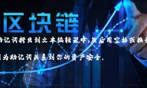 助记词（Mnemonic）通常用于加密资产的管理，比如在区块链和数字货币领域中，用户通常会得到一组由多个词组成的助记词，这些词可以用来恢复钱包或账户。将助记词按空格分割的方式，通常是将这组词清晰地呈现出来，以便用户能够更好地记录和记忆。

如果你想将助记词按空格分割，可以通过以下方式进行：

1. **手动分割**：如果你手中有完整的助记词列表，可以直接将每个词之间用空格隔开。比如：
   ```
   apple banana cherry date
   ```

2. **编程实现**：如果你是在编程环境中，你可以使用编程语言的字符串处理函数来按空格分割。以下是一些常用编程语言的示例：

   - **Python**：
     ```python
     mnemonic = 