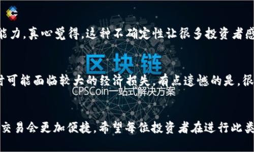 关于“tokenim是否可以提现到银行”这个问题，实际上涉及到了加密货币和金融行业的现行规定及操作细节。下面就这个问题进行详细分析。

什么是Tokenim？
Tokenim 是一种通过区块链技术实现的数字资产，它通常用于各种平台上进行交易。这些资产可以是货币、证券或其他数字代表的价值。用户可以通过 Tokenim 进行在线交易、投资或获取经济收益。

Tokenim提现的基本概念
在讨论提现到银行之前，我们首先需要理解 Tokenim 是如何运作的。一般来说，用户持有的 Tokenim 可以通过特定的交易平台进行买卖。当用户想要将这些虚拟资产转化为法定货币（如人民币、美元等）时，通常需要经过以下步骤：
ol
    li在交易平台上出售 Tokenim。/li
    li将卖出后的金额提现到绑定的银行账户。/li
/ol

Tokenim提现到银行的挑战
虽然技术上是可行的，但是在实际操作中，用户往往会遇到一些挑战。例如：
ul
    listrong银行政策：/strong不同国家和地区的银行对加密货币的态度是不一样的，有的银行可能会限制或拒绝接受来自加密交易平台的转账。/li
    listrong交易平台的限制：/strong并不是所有的交易平台都支持将金额直接转入用户的银行账户，有些平台可能要求用户先提取到数字钱包中。/li
    listrong手续费问题：/strong提现时，交易平台和银行可能都收取一定的手续费，这可能影响实际到账金额。/li
/ul

如何将Tokenim提现到银行账户
如果你希望将 Tokenim 提现到银行账户，可以按照以下步骤进行：
ol
    listrong选择合适的交易平台：/strong确保所选平台支持你所持有的 Tokenim，并可以直接提现到你的银行账户。/li
    listrong完成KYC流程：/strong在大多数交易平台上，用户需完成身份验证（KYC）流程，这通常包括上传身份证明文件等信息。/li
    listrong出售Tokenim：/strong在平台上将 Tokenim 出售为法定货币，注意关注市场价格，以便在合适的时机卖出。/li
    listrong申请提现：/strong在平台上填写提现申请，确保输入正确的银行信息，提交后耐心等待。/li
/ol

对于加密资产提现的未来展望
随着加密货币的普及和市场的发展，越来越多的金融机构开始接受加密资产。同时，区块链技术的不断发展也在推动着这一市场的透明化和规范化。未来，可能会出现更多便捷的提现及转账方式，让用户可以更轻松地将数字资产转化为现金。

可能存在的问题
h41. 加密货币的政策风险/h4
在不同国家，加密货币的监管政策可能存在较大的差异。有些国家可能会对数字货币采取限制和监管措施，这会直接影响到用户将 Tokenim 提现到银行的能力。真心觉得，这种不确定性让很多投资者感到不安，因为他们的资产安全和流动性都可能受到影响。

h42. 手续费及汇率的波动/h4
提现过程中，手续费和汇率波动是另一个不容忽视的因素。在交易所出售 Tokenim 时，不同平台的手续费和汇率都可能不同。再加上市场波动，用户在提现时可能面临较大的经济损失。有点遗憾的是，很多用户未能提前做好研究，导致最终利益受损。

总结
Tokenim是否可以提现到银行，主要取决于交易平台的政策和银行的接受程度。尽管目前存在一些挑战，但随着技术的发展和政策的逐步完善，未来的提现和交易会更加便捷。希望每位投资者在进行此类操作时，都能充分了解相关的风险和操作流程，以保障自身的权益。每一次交易都是一次学习的过程，让我们在风云变幻的数字货币世界中，找到自己的方向。