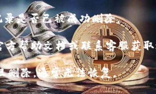 关于“tokenim交易记录如何删除”的问题，可以考虑以下步骤：

1. **登录账户**：首先，确保您已经登录到自己的Tokenim账户。访问Tokenim的官方网站并输入您的登录凭据。

2. **进入交易记录页面**：在您的账户仪表板上，寻找“交易记录”或“历史”选项。通常，这些选项可以在主菜单或用户选项中找到。

3. **选择要删除的记录**：在交易记录列表中，找到您希望删除的交易。在大多数情况下，您可能会看到一个垃圾桶图标或者“删除”按钮。

4. **确认删除**：点击删除图标后，系统可能会弹出确认窗口，要求您确认是否真的要删除该记录。请仔细阅读提示信息，以避免误操作。

5. **执行删除**：确认后，交易记录将从您的账户中删除。

6. **检查结果**：返回交易记录页面，检查确认所选记录是否已被成功删除。

如果在以上步骤中遇到困难，建议您查阅Tokenim的官方帮助文档或联系客服获取进一步的指导。

确保在删除交易记录之前备份任何重要信息，因为一旦删除，通常无法恢复。