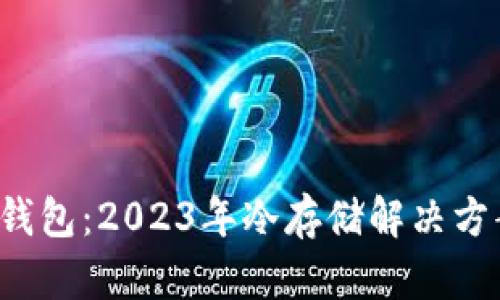 最好的Filecoin冷钱包：2023年冷存储解决方案的未来发展趋势