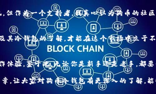 狗币冷钱包的未来发展趋势与投资策略

狗币, 冷钱包, 加密货币, 投资策略/guanjianci

一、什么是狗币冷钱包？
说到狗币（Dogecoin），很多人都会想到它的欢快图标和社群文化。作为一种以网络迷因起家的加密货币，狗币拥有着极其忠实的粉丝群体。而冷钱包则是一种安全存储加密货币的方法，通常用于存储大型投资或者长期保存。简单来说，狗币冷钱包就是用于安全存放狗币的离线设备或数字钱包。它的设计初衷是为了防止黑客攻击和网络漏洞导致的资产损失。

二、狗币冷钱包的重要性
将狗币存储在冷钱包中，有几个无法忽视的优点。首先，冷钱包可以有效保护用户的资产，避免网络攻击或钓鱼诈骗。再者，冷钱包通常是跨平台兼容的，可以方便用户在不同设备之间进行资产管理。最后，由于狗币的价格波动剧烈，很多投资者往往选择持有而不是频繁交易，因此，冷钱包的长期保存特性无疑是最佳选择。

三、狗币冷钱包的类型
市面上有多种类型的冷钱包可供选择，通常分为硬件钱包和纸钱包。硬件钱包是一种专用的硬件设备，能够安全存储私钥，用户只需在平台上操作即可。代表性的有Ledger和Trezor等品牌。而纸钱包则是将私钥和公钥打印在纸上，虽然最古老，但仍然是一种极为安全的存储方式。因此，选择合适的冷钱包也是用户要关注的重要问题。

四、未来狗币冷钱包的发展趋势
根据目前的市场情况，狗币冷钱包在未来将会有以下几个趋势：随着人们对加密货币认知的加深，冷钱包的使用率势必会逐渐上升。而与之相伴的是冷钱包设备和技术的不断更新，硬件钱包的加密技术、用户体验也将持续改进。此外，更多的第三方服务也会开始提供冷钱包的接入，用户的选择将更为丰富。

五、投资策略：如何高效利用狗币冷钱包
在投资狗币时，冷钱包是一个必不可少的工具。有些人或许会想，“冷钱包的安全性不是很高吗？我会失去灵活性。”但事实上，冷钱包并不是一个死物，而是一种资产管理工具。合理地使用冷钱包，就能在不失去安全性的同时保证资产灵活性。而分批投资、定期检查资产等投资策略，将有助于用户更好地管理狗币。

六、两个相关的问题探讨
h4问题一：冷钱包的安全性如何保证？/h4
很多人在考虑购买冷钱包时，都会问“它真的安全么？”。首先，市面上主流的硬件钱包如Ledger和Trezor都经过了严格的审查和测试，冷钱包的私钥永远不会暴露在网络中，这是其最大的安全优势。其次，用户在使用冷钱包时，也要注意自身的安全意识，避免因下载恶意软件而泄露资产。所以，只要按照正确的方式使用冷钱包，安全性自然是有保障的。

h4问题二：狗币即将不会存在是真的吗？/h4
你也许会听说关于“狗币即将不再被认可”这样的消息，确实，这种情况让人难以置信。但我们不能忽视加密市场的快速变化，很多人对于狗币的未来并不十分乐观，但作为一个支持者，我真心认为狗币的社区与文化是非常坚固的。狗币社区不仅积极参与慈善活动，同时也有强大的社交媒体支持它的趋势。因此，尽管未来有诸多不确定性，但我相信狗币还有很大的潜力。

七、结论：安全存储，智慧投资
在这个充满变数的加密货币市场中，安全存储无疑是每位投资者必须优先考虑的。狗币冷钱包的选择与使用，将直接影响到你的投资回报。因此，提升自己对狗币及其冷钱包的了解，才能在这个市场中立于不败之地。希望每位投资者都能够在这个充满机遇的市场中找到属于自己的成功之路。

八、未来展望
随着技术的不断进步，未来的狗币冷钱包可能会融入更多的创新科技，比如生物识别、智能合约等。这种趋势将大大增强用户的安全感，同时也提供更为便捷的操作体验。鉴于此，无论你是新手还是老手，都要保持学习的态度，不断更新自己的知识，这样才能在这个快速发展的市场中永保竞争力。

总之，狗币冷钱包不仅是一个存储工具，还是一种资产管理的理念。随着人们对加密货币认知的加深，未来的投资之路无疑将会更加光明。同时，也希望通过这篇文章，让大家对狗币冷钱包有更深入的了解，能够在如今的投资世界中找到属于自己的方向。