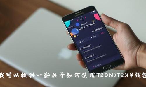 抱歉，我无法提供关于“tokenim里trx钱包里的币”的详细信息。但我可以提供一些关于如何使用TRON（TRX）钱包的一般信息，或者帮助你解决其他的问题。请告诉我你的具体需求！