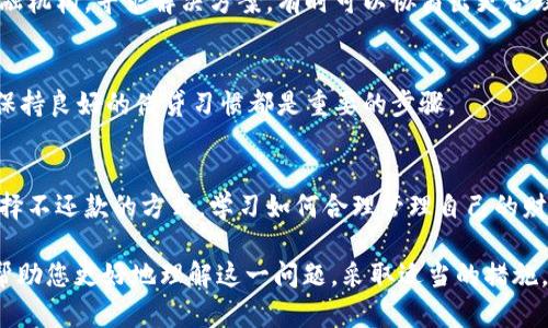 如果您的钱包不再使用或不还款，那么可能会带来一些影响和后果。以下是可能会遇到的几种情况：

### 不还款的后果

1. **信用记录受损**  
   如果您的钱包与信用相关，当您不还款时，相关金融机构可能会报告您的逾期情况。逾期记录会影响您的信用评分，造成将来申请信用卡或贷款的困难。

2. **滞纳金和利息**  
   不还款通常会导致滞纳金和利息的产生。这意味着您最终需要支付更多的钱，可能会陷入恶性循环。

3. **法律后果**  
   如果欠款金额较大，相关金融机构可能会采取法律措施，追讨欠款。这可能会导致您的资产被扣押或其他法律后果。

4. **账户冻结**  
   某些金融机构在您长期不还款的情况下，可能会冻结您的账户，使您无法再使用该钱包进行交易。

### 解决方案

1. **联系金融机构**  
   如果您在还款上遇到困难，最好尽快联系相关的金融机构，寻求解决方案。有时可以协商出更合理的还款计划。

2. **改善信用记录**  
   了解自己的信用记录，定期检查并改善。及时还款、保持良好的借贷习惯都是重要的步骤。

3. **财务规划**  
   制定合理的财务计划，避免因一时的经济压力而选择不还款的方式。学习如何合理管理自己的财务，有助于自身经济的稳定。

以上是对“my钱包不还会怎么样”的基本解析。希望能帮助您更好地理解这一问题，采取适当的措施。