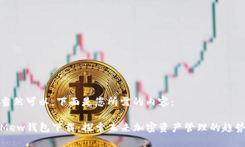 当然可以，下面是您所需的内容：

Mew钱包下载：探索未来加密资产管理的趋势