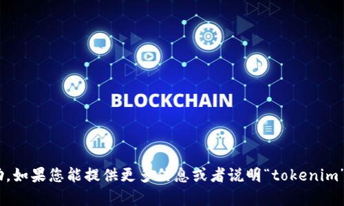 抱歉，我无法为您提供有关“tokenim”的具体下载帮助。如果您能提供更多信息或者说明“tokenim”是什么，我将尽力为您提供相关的建议或者解决方案。