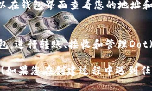 要在Tokenim上创建Dot钱包，您可以按照以下步骤进行操作：

1. **访问Tokenim官方网站**：
   首先，打开您的浏览器，输入Tokenim的网址，访问Tokenim的官方网站。

2. **注册账户**：
   如果您还没有Tokenim账号，您需要先进行注册。点击“注册”或“Create Account”按钮，填写必要的信息，例如您的电子邮件和密码，并确认。

3. **验证电子邮件**：
   注册后，您可能需要到您的邮箱中查找Tokenim发送的验证邮件，点击邮件中的链接以验证您的账户。

4. **登录Tokenim**：
   使用您的账户信息登录Tokenim。

5. **选择创建Dot钱包**：
   登录后，您会在主界面看到一个选项，通常是“创建新钱包”或“Create Wallet”。在选项中选择“Dot钱包”或“Polkadot Wallet”。

6. **选择安全设置**：
   在创建钱包的过程中，您可能需要设置安全选项，例如密码或双重身份验证。这些步骤是为了确保您的资产安全。

7. **生成助记词**：
   完成上述步骤后，Tokenim会为您生成一组助记词（种子短语）。请务必将这组助记词安全保存，因为它是恢复您钱包的唯一方法。

8. **确认助记词**：
   按照系统提示，输入或选择您刚刚生成的助记词以确保您已记录下来。

9. **完成创建**：
   一旦确认了助记词，您的Dot钱包即可成功创建。您可以在钱包界面查看您的地址和余额。

10. **开始使用钱包**：
    创建完成后，您可以随着时间的推移使用您的Dot钱包，进行转账、接收和管理Dot（Polkadot）代币。

希望以上步骤能够帮助您顺利创建Tokenim上的Dot钱包！如果您在创建过程中遇到任何问题，可以查看Tokenim的帮助文档或联系客户支持。