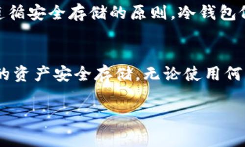 将币存储在冷钱包中是加密货币安全管理的重要步骤。冷钱包是指任何未直接连接到互联网的存储设备，通常被认为比热钱包更安全，因为它们减少了被黑客攻击的风险。下面我们就详细介绍如何将币存入冷钱包。

什么是冷钱包？
冷钱包是一种离线存储加密货币的方法，常见的形式包括硬件钱包、纸钱包等。这些钱包可以有效保护你的数字资产不受黑客攻击，确保你的资金安全。

常见的冷钱包类型
1. **硬件钱包**：是专门设计用于存储加密货币的物理设备，如Ledger、Trezor等，非常便携且安全。br
2. **纸钱包**：通过将你的私钥和公钥打印在纸上，形成一种物理的存储方式，避免任何电子设备可能带来的安全隐患。br
3. **离线计算机**：可以使用一台完全不接入网络的电脑生成并存储你的私钥，这种方法也进行得相对复杂但相对安全。

如何将币存入冷钱包
接下来，我们来介绍将币存入冷钱包的具体步骤：

h4步骤一：选择合适的冷钱包/h4
在开始之前，首先要选择最适合自己的冷钱包类型。硬件钱包一般安全性高，但需要一定的资金投入。若是小额币或不频繁交易，可以考虑使用纸钱包或离线计算机。

h4步骤二：下载安装钱包软件/h4
若选择使用硬件钱包，必须先下载官方钱包软件，以确保你可以安全生成和管理你的密钥。记得只从官方渠道下载！

h4步骤三：生成钱包地址/h4
按照钱包软件的说明生成新的钱包地址。对于硬件钱包，步骤可能需要你按下物理按钮来确认；而对于纸钱包，系统可能会随机生成一对密钥，然后给你显示以及打印。

h4步骤四：保存私钥和助记词/h4
在生成私钥和助记词时，务必把它们安全妥善地存储在离线的地方。任何与网络相连的设备都不应保存这些敏感信息。这是你存取加密资产的唯一钥匙，失去它们将无法找回，想想那种无助感，真心觉得保存得当是多么重要！

h4步骤五：将币发送到冷钱包地址/h4
通过你目前使用的热钱包，将各类币种发送至之前生成的冷钱包地址。这一操作与普通的转账操作相似，只需确保准确无误地输入收款地址，避免因为输入错误而造成的资金损失，有点遗憾就是这种错误是无法逆转的。

h4步骤六：确认交易/h4
交易完成后，可在区块浏览器中查看确认交易是否成功。确认到账后，便可以安心地将冷钱包远离网络。

保持安全的最佳实践
为了确保冷钱包的安全，以下是一些最佳实践：
ul
    li定期备份：每次生成新地址或者转账后，备份要随时进行，尽量不少于每季度一次。/li
    li多重备份：私钥和助记词可以考虑分开存储，确保丢失一份不会导致所有币的损失。/li
    li物理安全：冷钱包如纸钱包或硬件钱包，不容易遭受火灾、水灾等自然灾害的攻击，务必存放在安全地点。/li
/ul

可能遇到的问题

h4问题一：如果丢失了私钥，我的钱会不会丢失？/h4
这确实是许多用户的最大担忧。如果私钥丢失，存储在这个地址上的币将无法再被找回。想象一下心痛的情境，账户里的资产可能一夜之间变得无影无踪。然而，正因如此，保存好私钥才是保护资产最基本的措施。除了私钥，要确保助记词同样妥善存放，因为这也是恢复钱包的重要信息。

h4问题二：使用冷钱包的风险是什么？/h4
虽然冷钱包提供了更高的安全性，但仍存在一些风险。比如，硬件钱包可能由于制造缺陷而导致安全漏洞；纸钱包可能因为物理损坏而不可恢复。即使如此，只要遵循安全存储的原则，冷钱包依然是目前保护加密资产最有效的方式之一。保持警惕、定期检查冷钱包安全性，才是我们保护资产的长久之计。

总结
最终，希望这一篇文章能够帮助你更好地理解如何将币存储到冷钱包。冷钱包是数字货币投资者保护资产的重要工具，通过上述步骤，你可以较为简单地将自己的资产安全存储。无论使用何种形式的冷钱包，安全备份和妥善存放密钥始终是重中之重。随着数字货币的不断普及与未来的发展，掌握加密货币的管理已经成为了每位投资者的必备技能。 

希望这篇文章对你有所帮助！