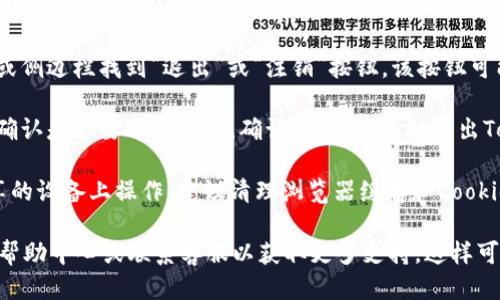 要退出Tokenim账户，您可以按照以下步骤进行操作：

1. **登录您的Tokenim账户**：首先，确保您已经登录到您的Tokenim账户。

2. **找到退出选项**：在账户主页上，通常会在右上角或侧边栏找到“退出”或“注销”按钮。该按钮可能标注为“Logout”、“Sign Out”或类似的字样。

3. **确认退出**：点击退出按钮后，系统可能会提示您确认是否要退出账户。确认后，您将成功退出Tokenim账户。

4. **清理浏览器数据（可选）**：如果您是在公共或共享的设备上操作，建议清理浏览器缓存和Cookies，以确保您的账户信息安全。

如果以上步骤无法解决您的问题，建议查阅Tokenim的帮助中心或联系客服以获取更多支持。这样可以确保您安全地退出账户并解决可能出现的任何问题。