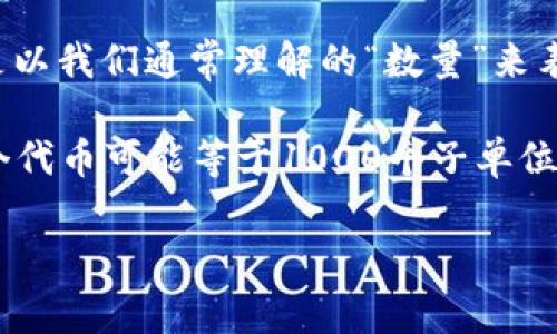 看起来你是关于“tokenim转账”的问题。如果你是问tokenim中的转账金额是否是以个数的形式表示，通常来说，加密货币转账的金额是以我们通常理解的“数量”来表示的，即以代币（token）的数量来转账，而不是以“个数”。例如，如果你转账比特币，转账金额可能是0.5 BTC，而不是以个数的概念表达。

在一些区块链平台上，每个token都有其独特的属性和总量，因此在转账时，通常以“小数点”后面的位数来表示精确到最小单位，比如1个代币可能等于1000个子单位。

如果有更详细的背景或具体的需求，也欢迎进一步说明！这样我可以更好地帮助你解答这个问题。