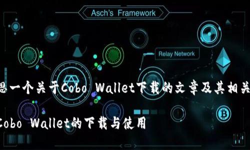 为了满足您的需求，我将为您构思一个关于Cobo Wallet下载的文章及其相关内容。以下是我为您准备的内容：

未来数字货币钱包的趋势：探索Cobo Wallet的下载与使用