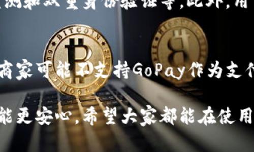 GoPay钱包是一个电子支付和数字钱包应用，旨在为用户提供方便、安全的支付解决方案。它一般可用于在线购物、支付账单、转账以及在实体店购物等多种场景。以下是一些关于GoPay钱包的具体功能和用途：

### 1. 方便的支付方式
GoPay钱包可以用于在线购物，用户只需将自己的支付信息绑定到GoPay中，便可在支持GoPay的商家处进行快捷支付。无论是购买日常用品、电子产品，还是订购外卖，GoPay都能带来极大的便利。

### 2. 转账功能
使用GoPay，用户可以轻松地将钱款转账给朋友或家人。这种点对点的转账方式不仅迅速，还能节省用户的时间，避免了传统银行转账过程的繁琐。

### 3. 支付账单
GoPay还可以用于支付各种账单，比如水、电、燃气等。用户只需在应用中输入相关账单信息，系统即可快速完成支付，真心觉得这样的功能设计实在是太贴心了。

### 4. 安全性保障
为用户的资金安全，GoPay通常会采用多层安全保护措施，如数据加密、动态密码等。这无疑让用户在支付过程中感到更加安心，避免了面临盗刷和信息泄漏的风险。

### 5. 优惠活动与积分机制
GoPay钱包经常推出各种优惠活动和奖励机制，用户在使用过程中可以累计积分并享受优惠，真心觉得这让支付不仅是一个交易，更是一种乐趣。

### 6. 多种货币支持
对于国际用户或常常进行跨境交易的人，GoPay可能支持多种货币，这无疑为用户提供了更加灵活的支付方式。

### 7. 客户服务
GoPay通常提供24小时客户服务，解决用户在使用过程中遇到的各种问题。有点遗憾的是，有些用户可能在服务响应速度上会有所期待，但整体服务质量还是令人满意的。

总体来说，GoPay钱包通过便捷的支付方式和多种功能，为用户的日常消费提供了极大的便利，并且相对安全可靠。无论是年轻一代还是老年人，都能从中找到适合自己的使用方式和场景。

### 可能的相关问题

#### 问题1：使用GoPay钱包能否确保资金安全？
在现代支付环境中，资金安全一直是人们关心的重点。GoPay钱包为了保护用户的资金，通常会采取多项安全措施，包括数据加密、风险监测和双重身份验证等。此外，用户在设置账户时，也能够自定义安全设置，这样即便不是技术小白，也能运用一些安全技巧来保护自己的资金。

#### 问题2：GoPay钱包的使用限制是什么？
尽管GoPay钱包提供了多种便利的服务，但也存在一些使用限制。例如，有些国家或地区的法律法规可能限制电子支付的功能，或者某些商家可能不支持GoPay作为支付方式。此外，用户在使用过程中，可能会遇到每日转账限额或交易金额限制等情况，这对于频繁使用GoPay的用户来说，确实有点不方便。

综上所述，GoPay钱包的的确确是一个方便且多功能的支付工具，但在使用过程中，了解它的安全性及可能的限制，在进行金钱交易时也能更安心。希望大家都能在使用中感受到科技带来的便利与乐趣！