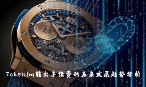 Tokenim转出手续费的未来发展趋势分析