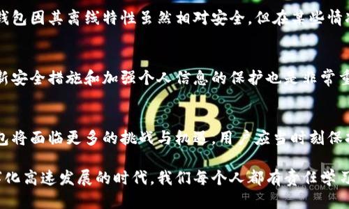 关于“冷钱包会被司法冻结吗”的问题，可以从多个角度来分析。在开始之前，以下是我为这个主题准备的友好的和相关关键词。

  冷钱包的法律风险：司法冻结的可能性与应对策略 / 
 guanjianci 冷钱包,司法冻结,加密货币,法律风险 /guanjianci 

1. 前言：冷钱包的概念与重要性
在谈论冷钱包的司法冻结风险之前，我们需要明确冷钱包的定义。冷钱包是指一种离线保存加密货币的钱包，通常不与互联网连接，因此被认为是比较安全的存储方式。很多投资者选择使用冷钱包来保护自己的数字资产，避免因网络攻击而遭受损失。

然而，随着加密货币的普及与监管的加强，冷钱包的法律地位及其可能面临的风险也逐渐引起关注。司法冻结是指司法机关基于法律赋予的权利来限制特定资产的使用或转移。这种情况在加密货币领域会不会发生呢？

2. 冷钱包与司法冻结的法律关系
那么，冷钱包会被司法冻结吗？首先，需要了解不同国家或地区在对此类资产的监管政策。某些国家可能会对加密资产采取较为宽松的政策，而另一些国家则可能会有严格的监管，从而导致冷钱包的司法冻结。

在中国，随着加密货币的监管政策日益严格，如果产生法律纠纷或者用户涉入相关犯罪活动，冷钱包中的资产可能会受到司法冻结。其实，这不仅仅限于冷钱包，任何存储在法律边缘的资产都有可能受到限制。

3. 冷钱包被司法冻结的原因
冷钱包被司法冻结的原因可能包括但不限于以下几点：

ul
  listrong法律争议：/strong如果某一资产涉及到法律诉讼或争议，法庭可能会要求对该资产进行冻结，以确保在案件解决时，有足够的资金可供判决执行。/li
  listrong犯罪调查：/strong如果用户涉嫌洗钱、诈骗等犯罪活动，司法机关有权对其冷钱包中的资产进行冻结，以避免犯罪资金的转移。/li
  listrong税务问题：/strong如果用户未申报相关的加密货币收益，可能会被税务部门要求冻结其资产。/li
/ul

4. 冷钱包冻结的法律后果
当冷钱包中的资产被司法冻结时，用户将无法使用该钱包进行任何交易。这不仅意味着他们无法方便地使用这些资产，甚至可能会导致更大的经济损失。

最让人感到遗憾的是，许多用户在购买和存储加密货币时并未考虑到法律风险。他们往往认为冷钱包的安全性意味着可以高枕无忧，但实际上恰恰相反，法律风险一直在潜伏。

5. 如何避免冷钱包被司法冻结的风险
为了尽量避免冷钱包被司法冻结的风险，用户可以采取以下策略：

ul
  listrong合法合规：/strong确保自己在进行加密货币交易时遵循当地法律法规。避免参与任何违法或灰色地带的活动。/li
  listrong资产透明：/strong建立合理的资产来源说明，以备不时之需。如果司法机关要求提供资产来源，清晰的资产记录将有助于减少争议。/li
  listrong专业咨询：/strong在涉及大量资金的情况下，建议寻求专业法律意见，以确保不触碰法律的红线。/li
/ul

6. 面对司法冻结，用户应该如何应对？
如果冷钱包中的资产不幸被司法冻结，用户该如何应对呢？

首先，冷静处理是关键。不要在没有充分了解法律情况下随意行动。相反，应咨询法律专家，了解案件的具体细节。通常情况下，冻结措施并不意味着资产会被没收，而是需要通过法律程序解决纠纷。

7. 未来的发展趋势
随着区块链和加密货币的不断发展，冷钱包与司法冻结之间的关系也将面临新的挑战和机遇。预计未来，更多国家会建立更为明确的法律框架来监管加密资产。对于用户而言，及时了解新政策及其潜在影响，将是保持冷钱包安全的重要一环。

例如，一些国家正在考虑建立“数字资产注册”制度，用户在创建冷钱包之前，需要登记其资产来源与用途。这将有效阻止犯罪活动，但也可能增大用户在使用冷钱包时的法律负担。

8. 可能的相关问题
对于“冷钱包会被司法冻结吗”的讨论，可能还有以下相关问题值得探讨：

h4问题1：冷钱包与热钱包的法律风险有何不同？/h4
热钱包通常是指在线的钱包，因其便于交易，随之而来的法律风险相对较高。热钱包一般会面临更频繁的监管与审查，而冷钱包因其离线特性虽然相对安全，但在某些情况下同样会面临司法冻结的风险，尤其是当用户被怀疑参与非法活动时。

h4问题2：如何有效保护冷钱包中的资产？/h4
为了保护冷钱包中的资产，用户应定期备份私钥、以物理方式安全存储冷钱包以及关注相关法律法规的变化。同时，定期更新安全措施和加强个人信息的保护也是非常重要的。

9. 结尾总结
冷钱包作为加密货币投资者保护资产的一种重要手段，其法律风险不容忽视。在未来，随着法律的完善与科技的发展，冷钱包将面临更多的挑战与机遇。用户应当时刻保持警惕，了解相关法律，确保自己的资产安全。同时，以更开放的态度参与到这个快速发展的领域中，无疑是通往成功的关键。

希望通过以上讨论，能够帮助你更好地理解冷钱包的法律风险，以及如何在复杂的法律环境中保护自己的资产。在这个数字化高速发展的时代，我们每个人都有责任学习并适应新的规则，才能真正保障自己的权益。