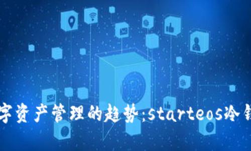 未来数字资产管理的趋势：starteos冷钱包解析
