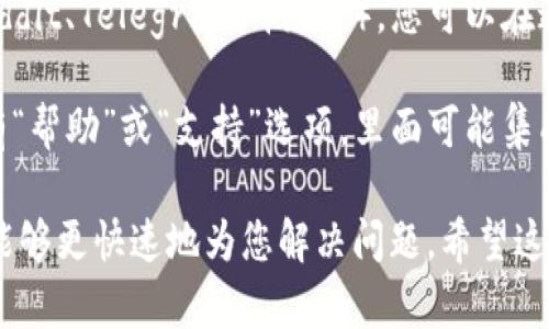 要联系TokenIM客服，可以通过以下几种方式：

1. **官方网站**：访问TokenIM的官方网站，通常在网站底部会有“联系我们”或“支持”链接。点击该链接，您可以找到客服的联系方式或在线客服入口。

2. **社交媒体**：TokenIM可能会在社交媒体平台（如Twitter、Facebook、Telegram等）上有官方账号。您可以通过这些平台发送私信或留言，寻求帮助。

3. **邮件支持**：如果TokenIM提供客服邮箱，您可以发送电子邮件，详细描述您的问题或需求。通常，客服会在一定时间内回复您。

4. **社区论坛**：一些项目会有自己的社区论坛或讨论群（如Reddit、Telegram群组等），您可以在这些平台上提出问题，其他用户或官方团队成员可能会提供帮助。

5. **应用内支持**：如果您使用TokenIM的App，通常应用内会有“帮助”或“支持”选项，里面可能集成了常见问题解答或者直接连接客服的功能。

建议您准备好相关的信息，例如账户信息和问题描述，以便客服能够更快速地为您解决问题。希望这些信息对您有所帮助！